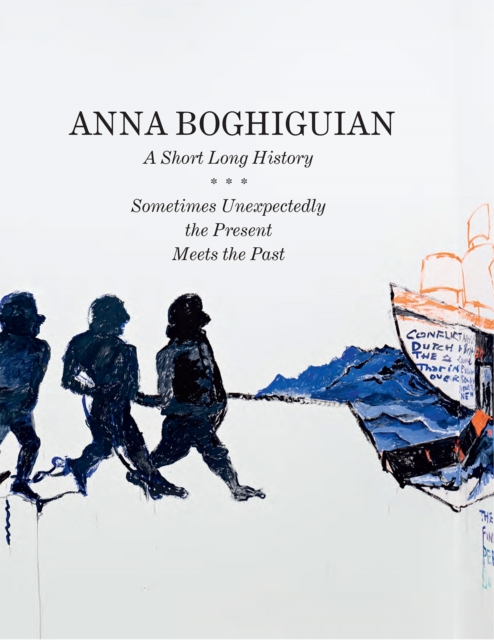 Anna Boghiguian : A Short Long History - Sometimes Unexpectedly the Present Meets the Past, Paperback / softback Book