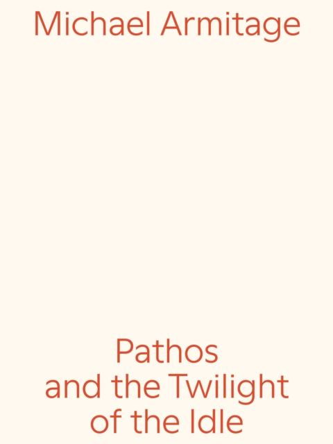 Michael Armitage : Pathos and the Twilight of the Idle, Paperback / softback Book