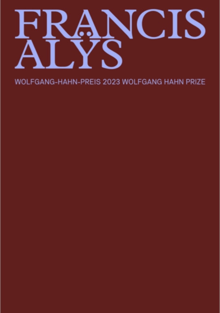 Francis Alys : Wolfgang Hahn Preis 2023, Hardback Book