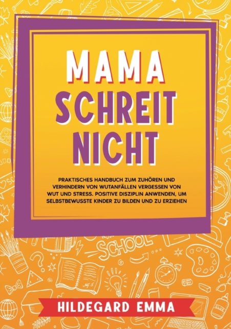 Mama schreit nicht : Praktisches Handbuch zum Zuhoeren und Verhindern von Wutanfallen Vergessen von Wut und Stress. Positive Disziplin anwenden, um selbstbewusste Kinder zu bilden und zu erziehen, Paperback / softback Book