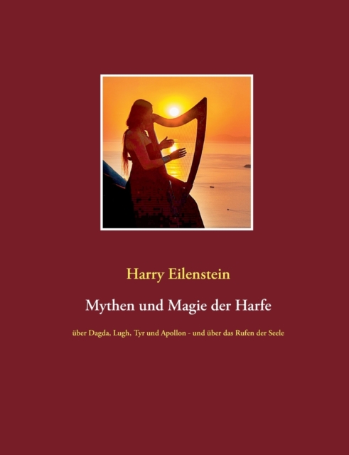 Mythen und Magie der Harfe : uber Dagda, Lugh, Tyr und Apollon - und uber das Rufen der Seele, Paperback / softback Book