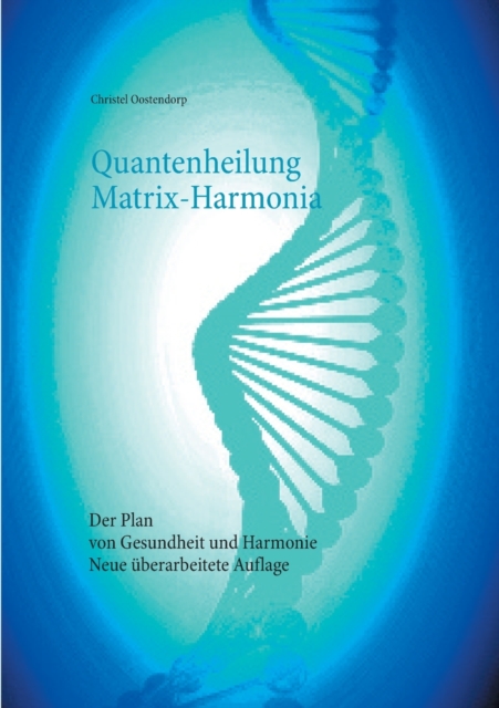 Quantenheilung Matrix-Harmonia : Der Plan von Gesundheit und Harmonie - Neue uberarbeitete Auflage, Paperback / softback Book