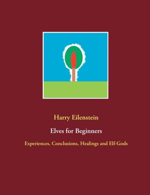 Elves for Beginners : Experiences, Conclusions, Healings and Elf-Gods, Paperback / softback Book