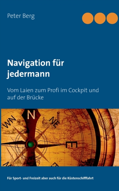 Navigation fur jedermann : Vom Laien zum Profi im Cockpit und auf der Brucke, Paperback / softback Book