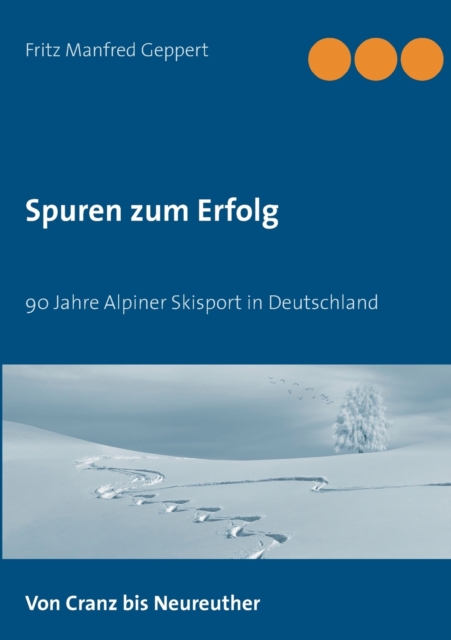Spuren zum Erfolg : 90 Jahre Alpiner Skisport in Deutschland, Paperback / softback Book