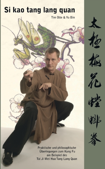 Si kao tang lang quan : Praktische und philosophische UEberlegungen zum Kung Fu am Beispiel des Tai Ji Mei Hua Tang Lang Quan, Paperback / softback Book
