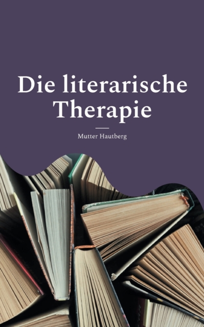 Die literarische Therapie : Diese Bucher verandern Dein Leben, Paperback / softback Book