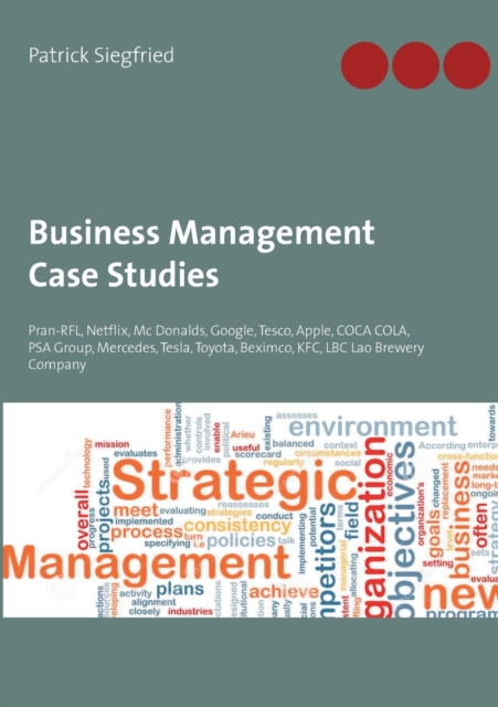 Business Management Case Studies : Pran-RFL, Netflix, Mc Donalds, Google, Tesco, Apple, COCA COLA, PSA Group, Mercedes, Tesla, Toyota, Beximco, KFC, LBC Lao Brewery Company, Paperback / softback Book