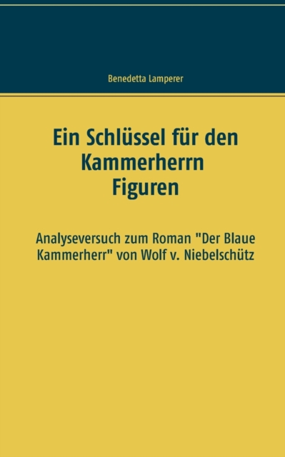 Ein Schlussel fur den Kammerherrn Figuren : Analyseversuch zum Roman Der Blaue Kammerherr von Wolf v. Niebelschutz, Paperback / softback Book