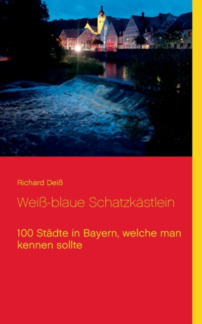 Weiss-blaue Schatzkastlein : 100 Stadte in Bayern, welche man kennen sollte, Paperback / softback Book
