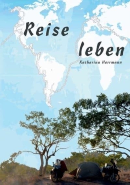 Reise leben : uber das Unterwegssein mit Zelt und 2x2 Radern, Paperback / softback Book