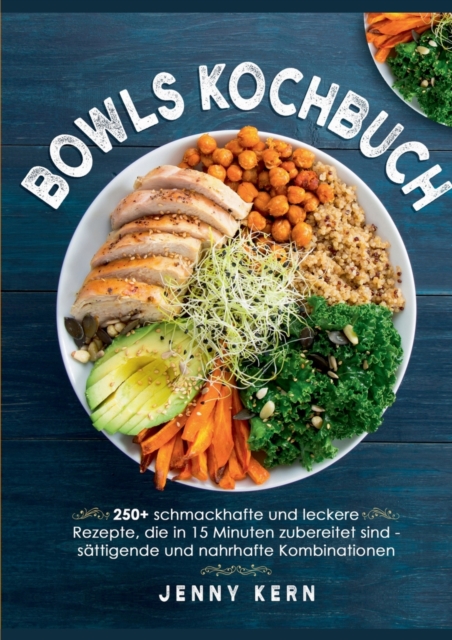 Bowls Kochbuch : 250+ schmackhafte und leckere Rezepte, die in 15 Minuten zubereitet sind fur sattigende und nahrhafte Kombinationen, Paperback / softback Book