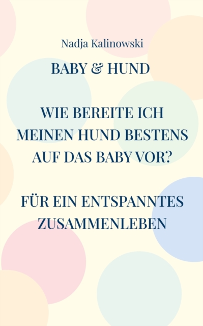 Baby & Hund : Wie Bereite Ich Meinen Hund Bestens Auf Das Baby Vor?, Paperback / softback Book