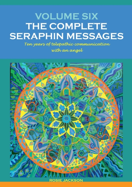 Volume 6 : THE COMPLETE SERAPHIN MESSAGES: Ten years of telepathic conversation with an angel, Paperback / softback Book