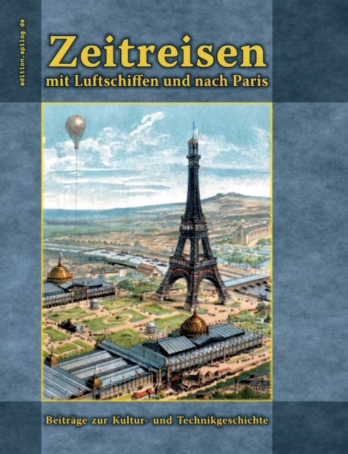 Zeitreisen mit Luftschiffen und nach Paris : Beitrage zur Kultur- und Technikgeschichte, Paperback / softback Book