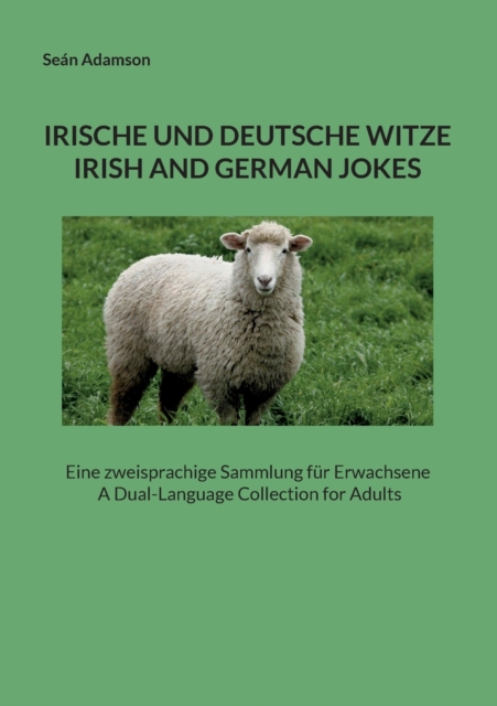 Irische Und Deutsche Witze : IRISH AND GERMAN JOKES: Eine zweisprachige Sammlung fur Erwachsene A Dual-Language Collection for Adults, Paperback / softback Book