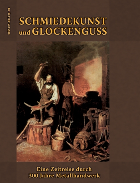 Schmiedekunst und Glockenguss : Eine Zeitreise durch 300 Jahre Metallhandwerk, Paperback / softback Book