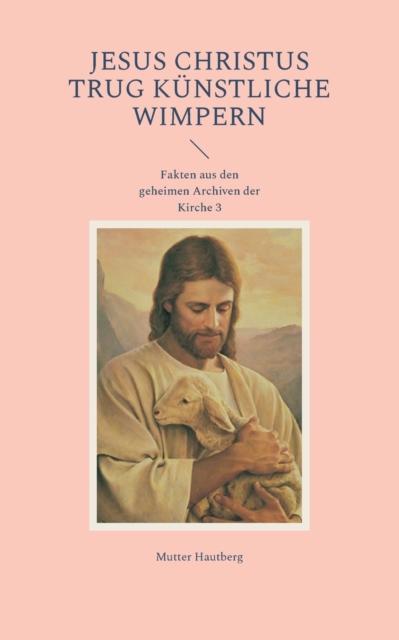 Jesus Christus trug kunstliche Wimpern : Fakten aus den geheimen Archiven der Kirche 3, Paperback / softback Book