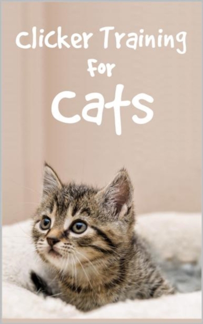 Clicker Training For Cats : Successfully train cats with Cat Clicker Training Book for a gentle cat education, EPUB eBook