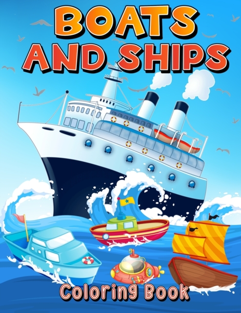 Boats And Ships Coloring Book : Big Coloring Pages With Ships And Boats For Boys And Girls. Fun Coloring And Activity Book For Kids Ages 4-8 5-7 6-9., Paperback / softback Book