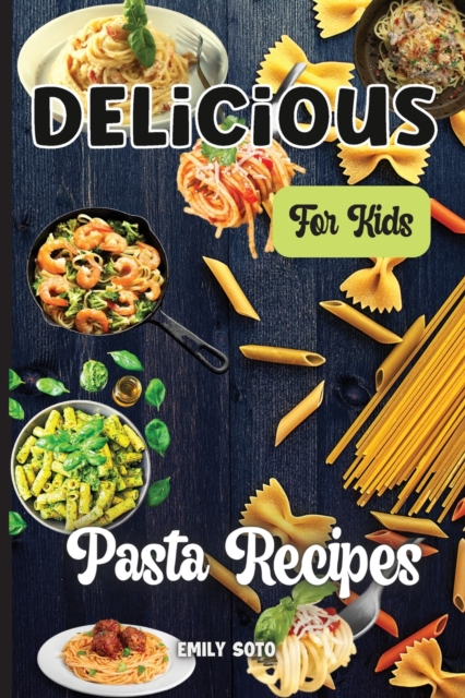 Delicious Dinner Recipes For Kids : Quick and Easy Dinner Recipes Your Kids Will Love, Paperback / softback Book
