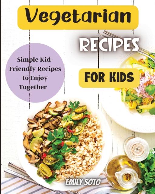 Vegetarian Recipes For Kids : Colorful Vegetarian Recipes That Are Simple to Make, Paperback / softback Book