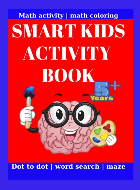 Smart Kids Activity Book : This wonderful activity book contains: this wonderful activity book contains: Dot Marker Activity Connect The Dots Math Activity Maze Activity Alphabet Coloring A-Z Word Sea, Hardback Book