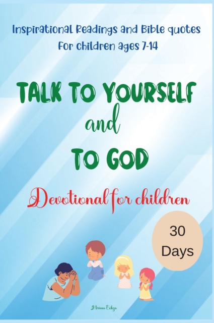 Talk to yourself and to God : Inspirational Readings and Bible quotes For children ages 7-14 Devotional for children 30 Days, Hardback Book