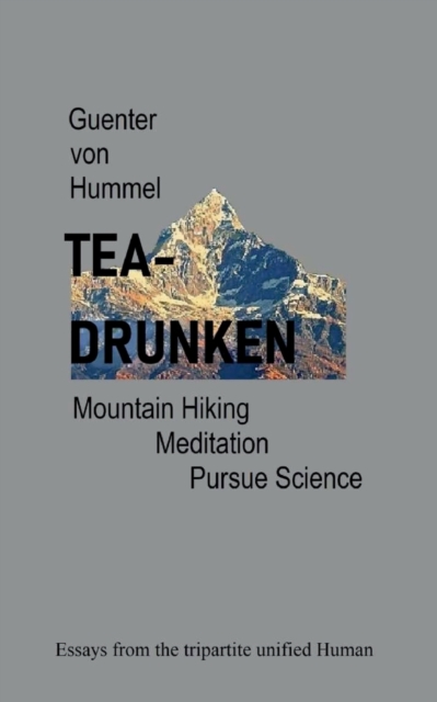 Tea-Drunken : Mountain Hiking, Meditation, Pursue Science - Essays from the tripartite unfied Human, Paperback / softback Book
