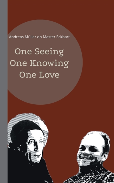 One seeing, one knowing, one love : Andreas Muller on Master Eckhart, Paperback / softback Book
