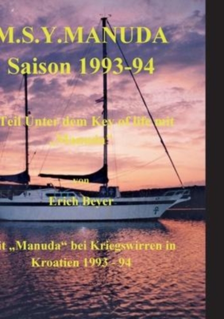 M.S.Y. Manuda Saison 1993 bis 1994 : 2. Teil Unter dem Key of life mit Kriegswirren in Kroatien, Paperback / softback Book