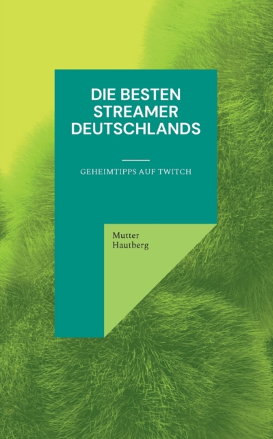 Die besten Streamer Deutschlands : Geheimtipps auf Twitch, Paperback / softback Book