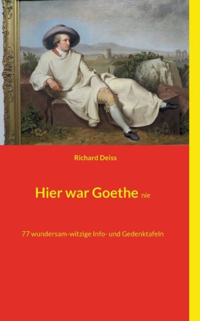 Hier war Goethe nie : 77 wundersam-witzige Info- und Gedenktafeln, Paperback / softback Book