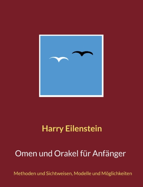 Omen und Orakel fur Anfanger : Methoden und Sichtweisen, Modelle und Moeglichkeiten, Paperback / softback Book