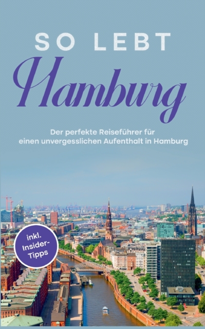 So lebt Hamburg : Der perfekte Reisefuhrer fur einen unvergesslichen Aufenthalt in Hamburg - inkl. Insider-Tipps, Paperback / softback Book