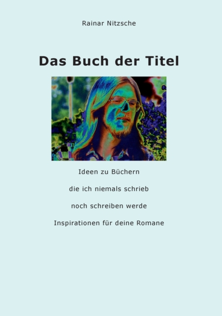 Das Buch der Titel : Ideen zu Buchern, die ich niemals schrieb noch ...