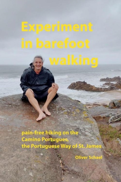 Experiment in barefoot walking, pain-free hiking on the Camino Portugues, the Portuguese Way of St. James. : how to prepare and walk the St. James, EPUB eBook