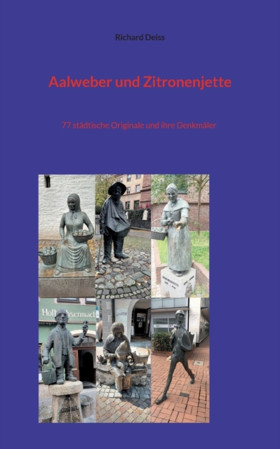 Aalweber und Zitronenjette : 77 stadtische Originale und ihre Denkmaler, Paperback / softback Book