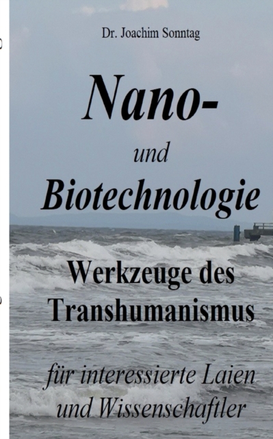 Nano- und Biotechnologie : Werkzeuge des Transhumanismus - fur interessierte Laien und Wissenschaftler, Paperback / softback Book