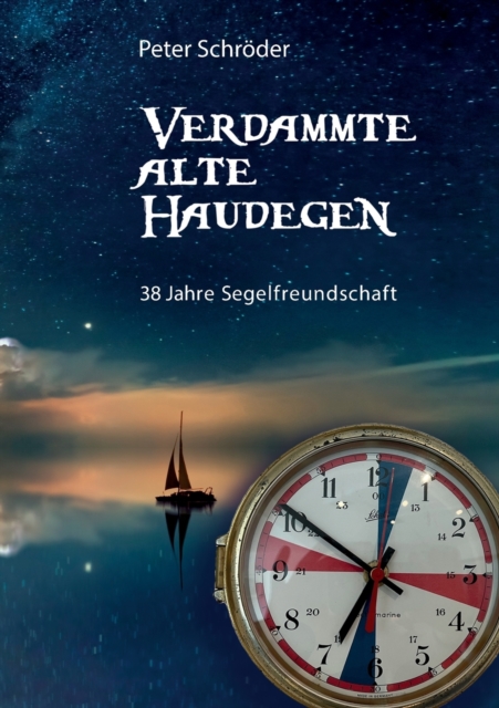 Verdammte Alte Haudegen : 38 Jahre Segelfreundschaft, Paperback / softback Book