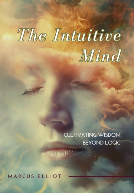 The Intuitive Mind : Cultivating Wisdom Beyond Logic, EPUB eBook
