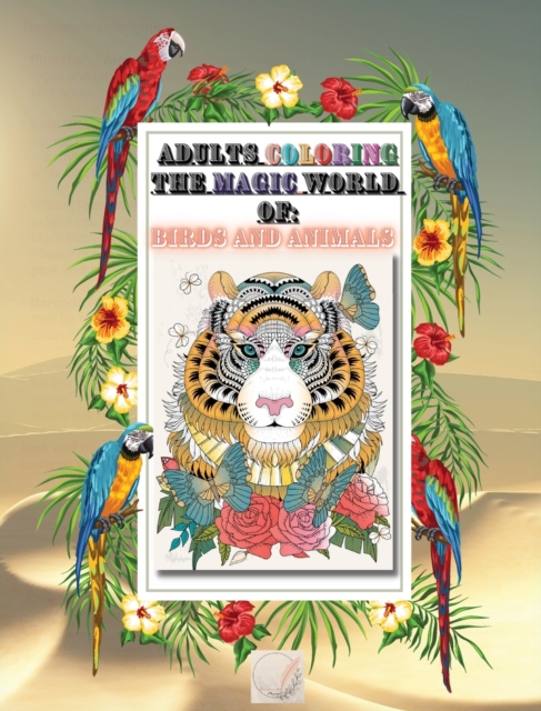 Adult coloring The magic world of Birds and Animals : Wildlife Stress Relieving 8x10'Designs for Adults Relaxation/Beautiful Birds and Animal Designs Coloring Book with Lion, Zebra, Owls, Horse, Dog,, Hardback Book