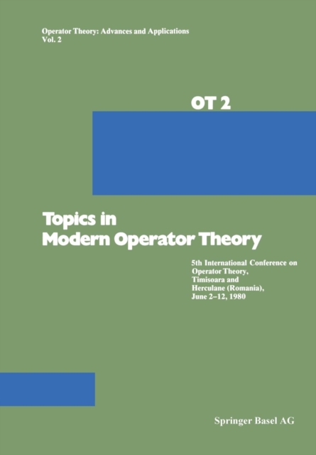 Topics in Modern Operator Theory : 5th International Conference on Operator Theory, Timisoara and Herculane (Romania), June 2-12, 1980, Paperback / softback Book