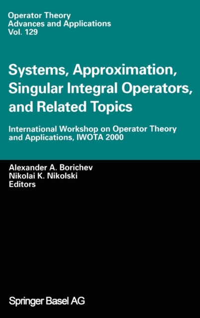 Systems, Approximation, Singular Integral Operators, and Related Topics : International Workshop on Operator Theory and Applications, IWOTA 2000, Hardback Book