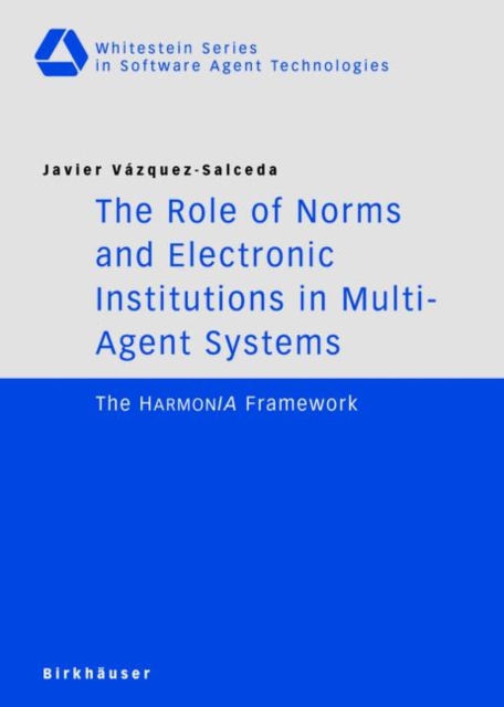 The Role of Norms and Electronic Institutions in Multi-Agent Systems : The HarmonIA Framework, Paperback / softback Book