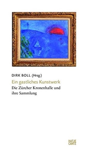 Ein gastliches Kunstwerk (German Edition) : Die Zurcher Kronenhalle und ihre Sammlung, Hardback Book