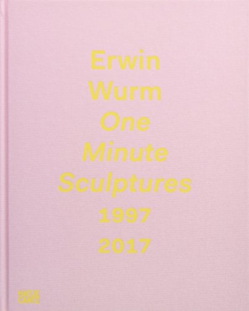Erwin Wurm : One Minute Sculptures 1997-2017, Hardback Book