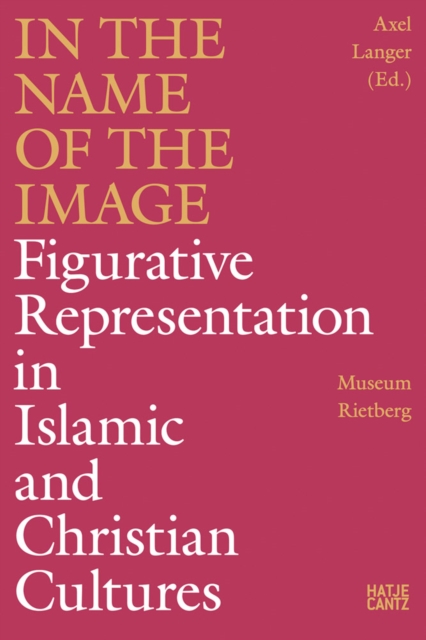In the Name of the Image : Figurative Representation in Islamic and Christian Cultures, Paperback / softback Book