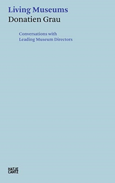Donatien Grau: Living Museums : Conversations with Leading Museum Directors, Paperback / softback Book