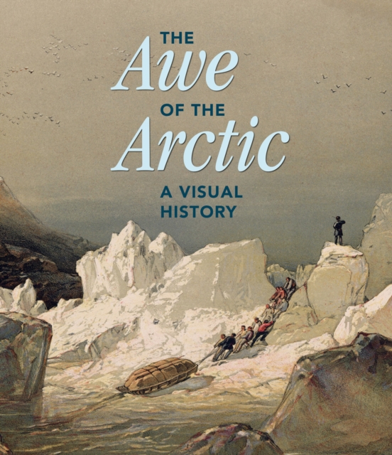 The Awe of the Arctic : A Visual History, Hardback Book